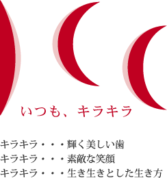 いつも、キラキラ(キラキラ・・・輝く美しい歯、キラキラ・・・素敵な笑顔、キラキラ・・・生き生きとした生き方